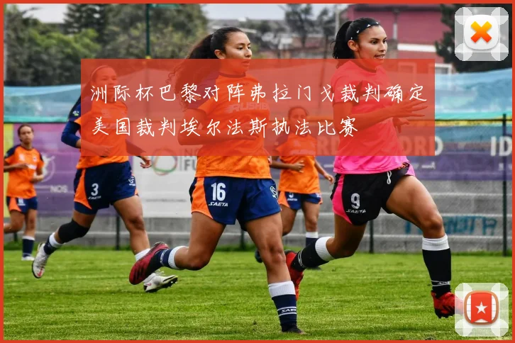 洲际杯巴黎对阵弗拉门戈裁判确定美国裁判埃尔法斯执法比赛