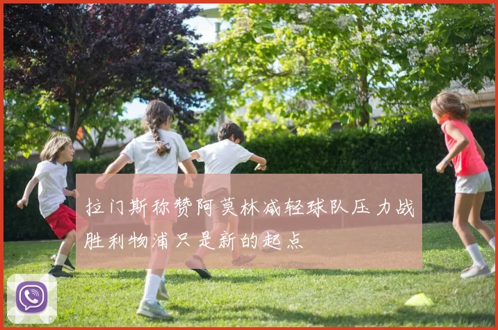 拉门斯称赞阿莫林减轻球队压力战胜利物浦只是新的起点